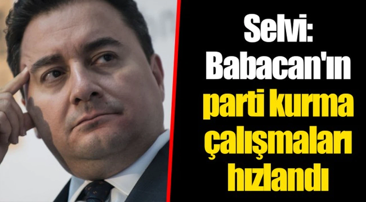 Selvi: Babacan'ın parti kurma çalışmaları hızlandı
