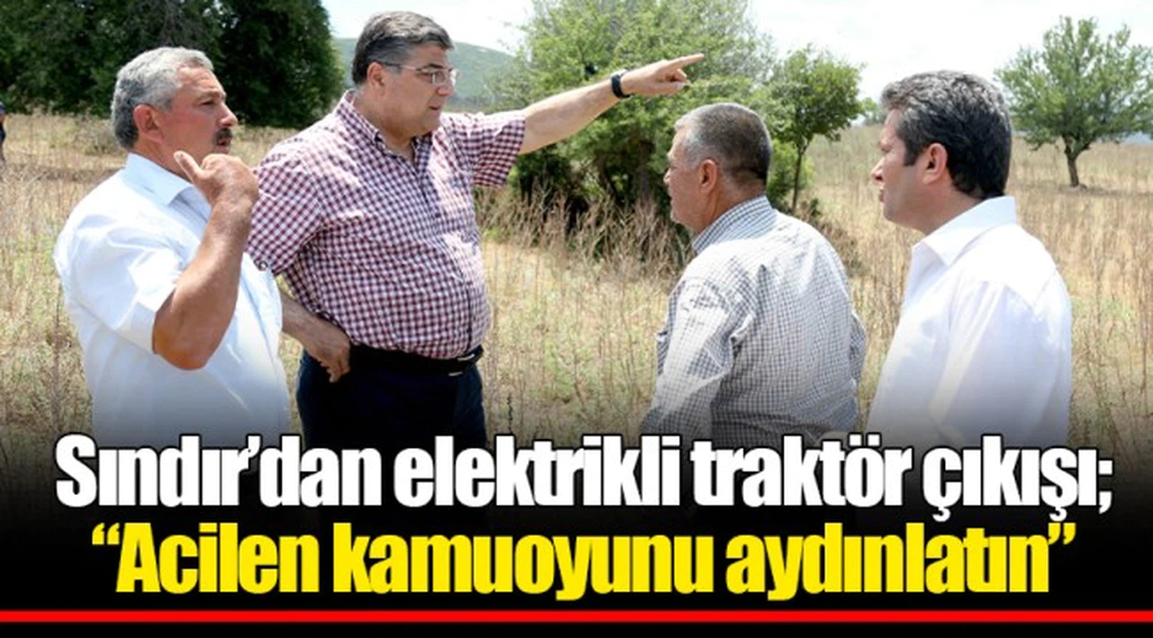 Sındır’dan elektrikli traktör çıkışı; “Acilen kamuoyunu aydınlatın”