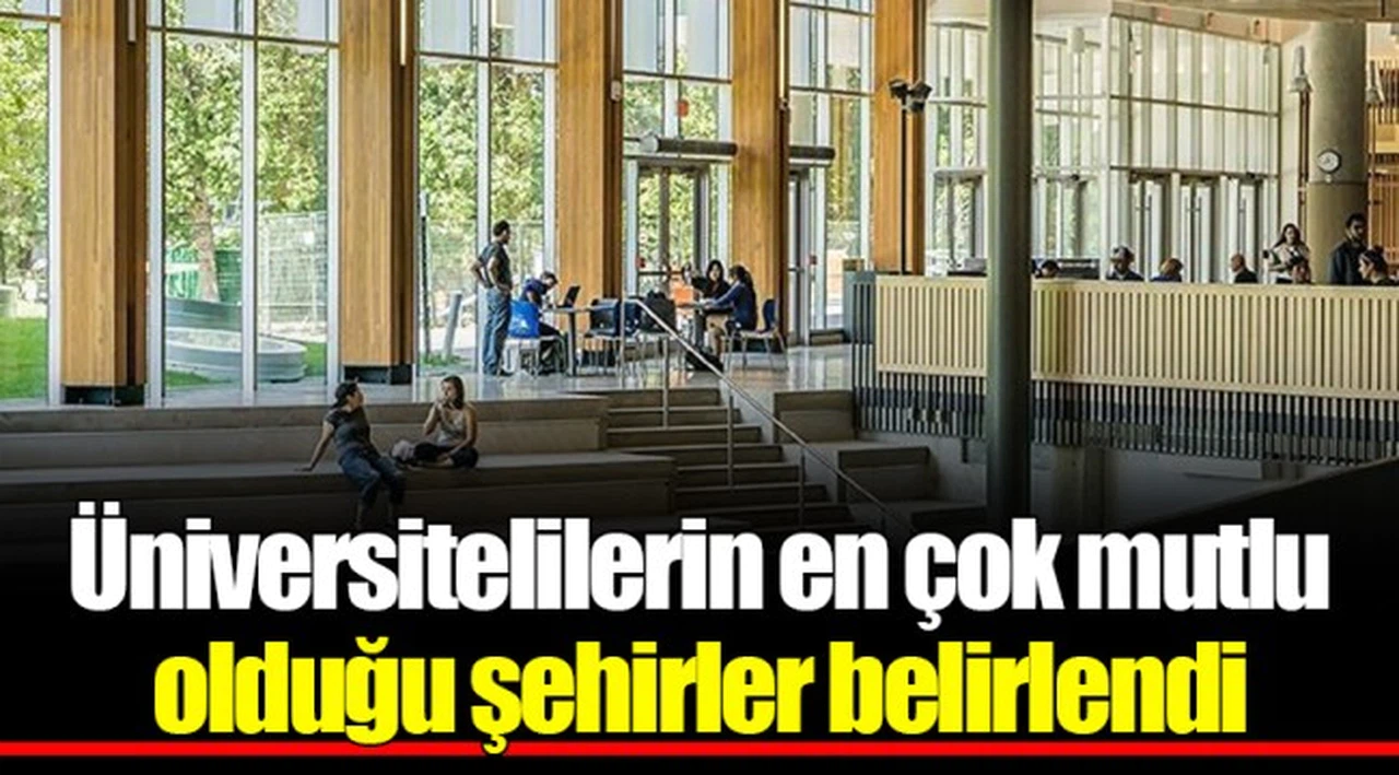 Üniversitelilerin en çok mutlu olduğu şehirler belirlendi