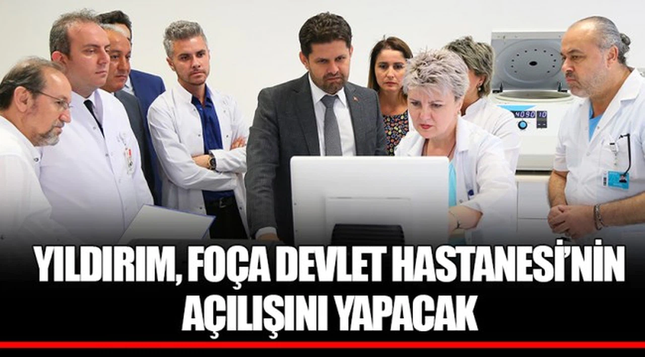 YILDIRIM, FOÇA DEVLET HASTANESİ’NİN AÇILIŞINI YAPACAK