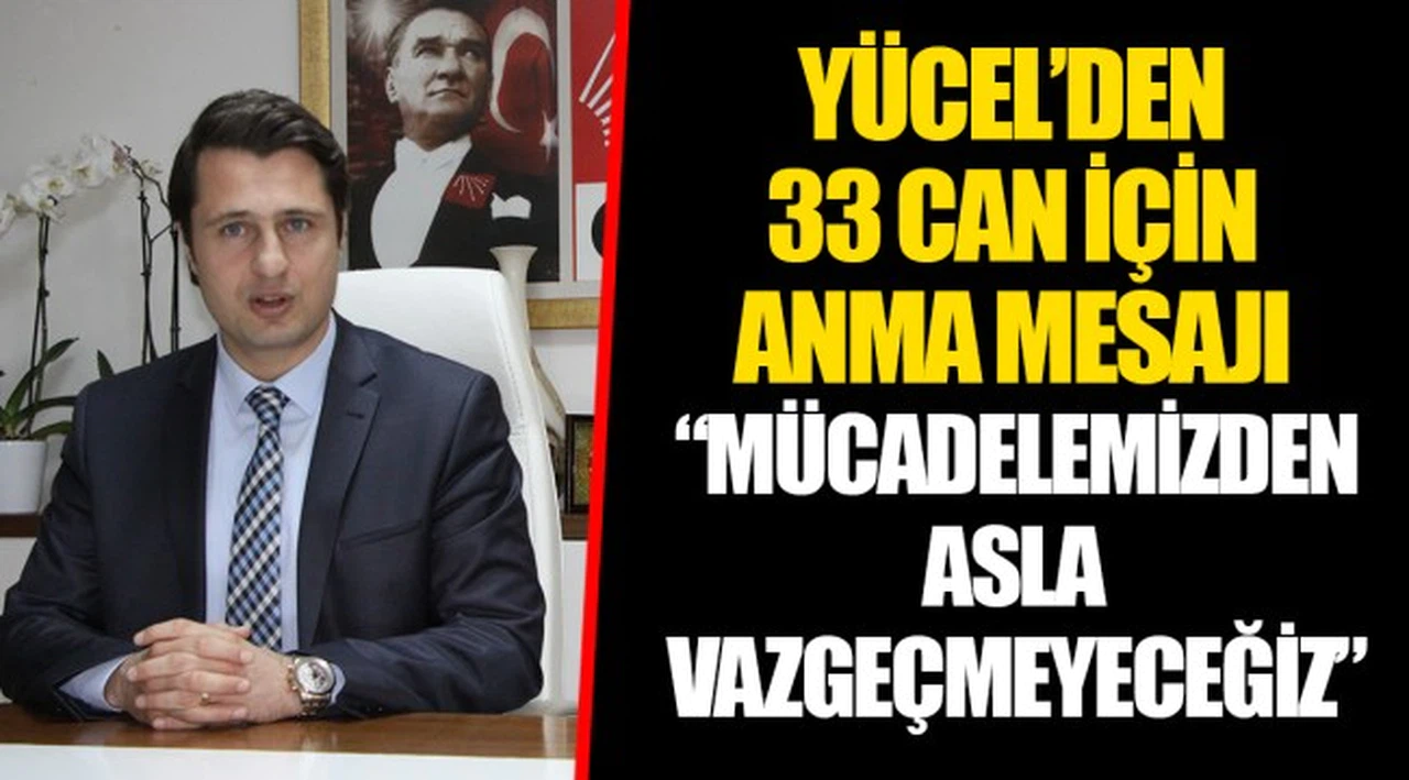 YÜCEL’DEN 33 CAN İÇİN ANMA MESAJI “MÜCADELEMİZDEN ASLA VAZGEÇMEYECEĞİZ”