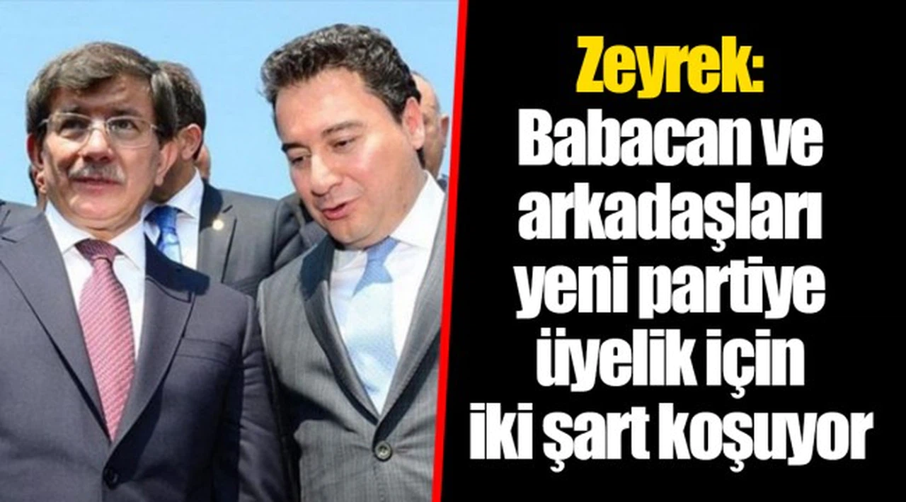Zeyrek: Babacan ve arkadaşları yeni partiye üyelik için iki şart koşuyor