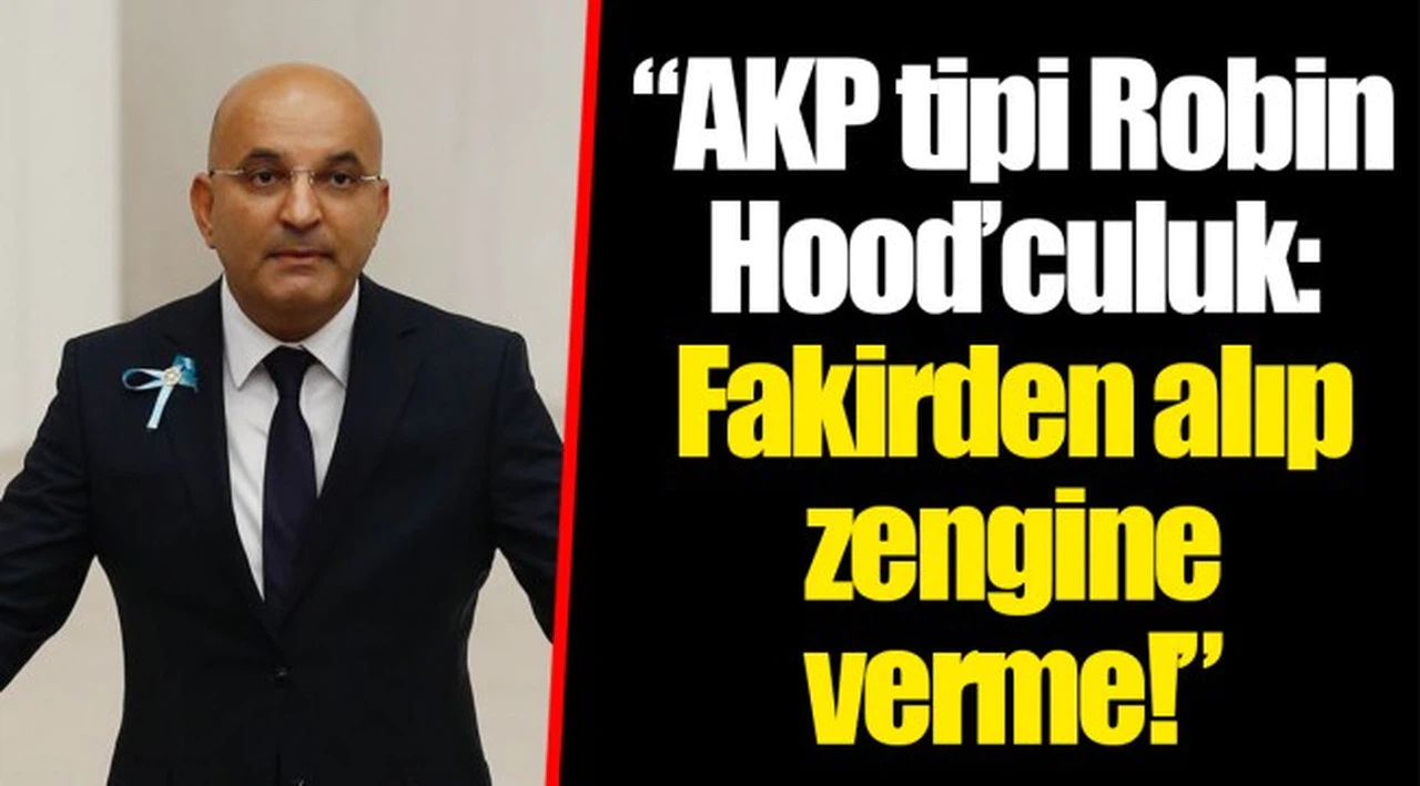 "AKP tipi Robin Hood’culuk: Fakirden alıp zengine verme!”