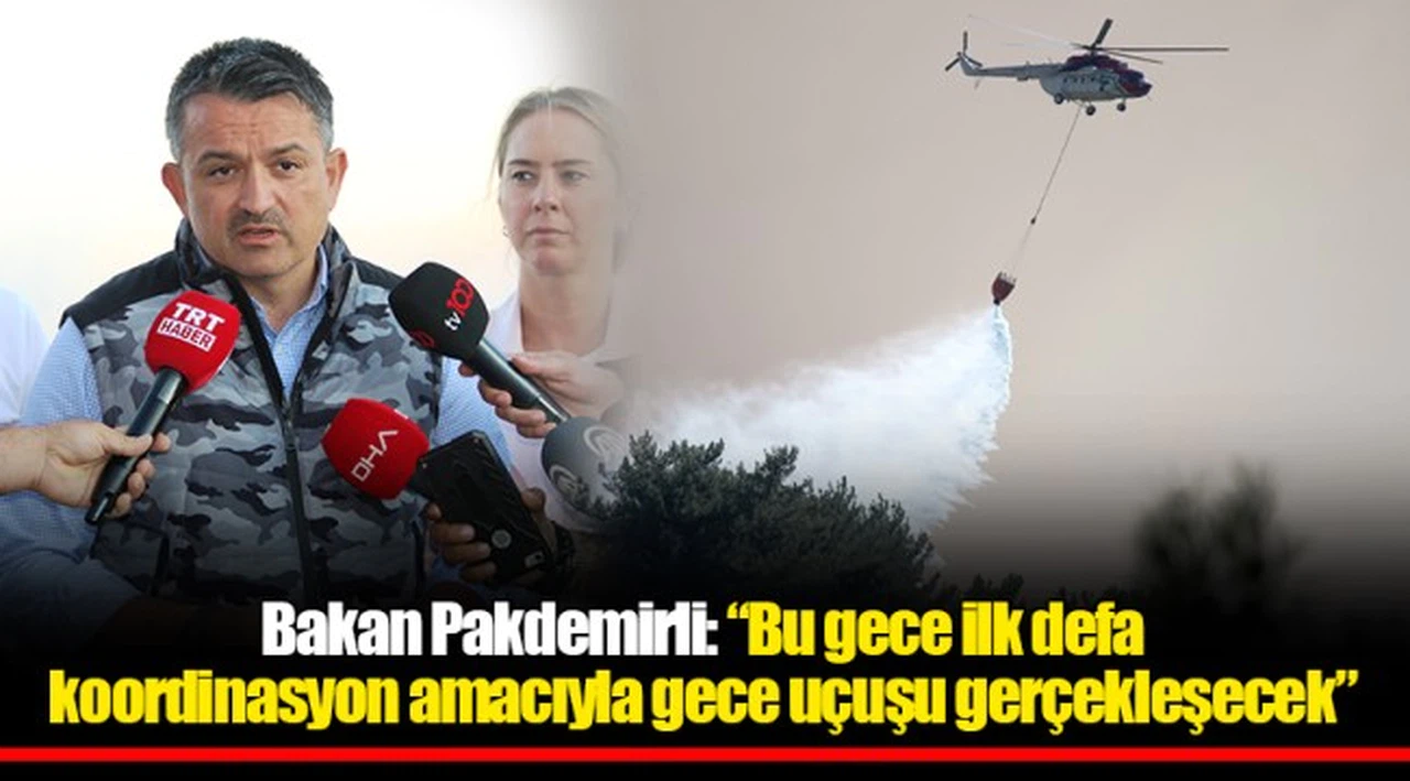 Bakan Pakdemirli: “Bu gece ilk defa koordinasyon amacıyla gece uçuşu gerçekleşecek”
