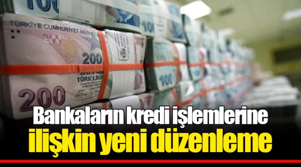 Bankaların kredi işlemlerine ilişkin yeni düzenleme
