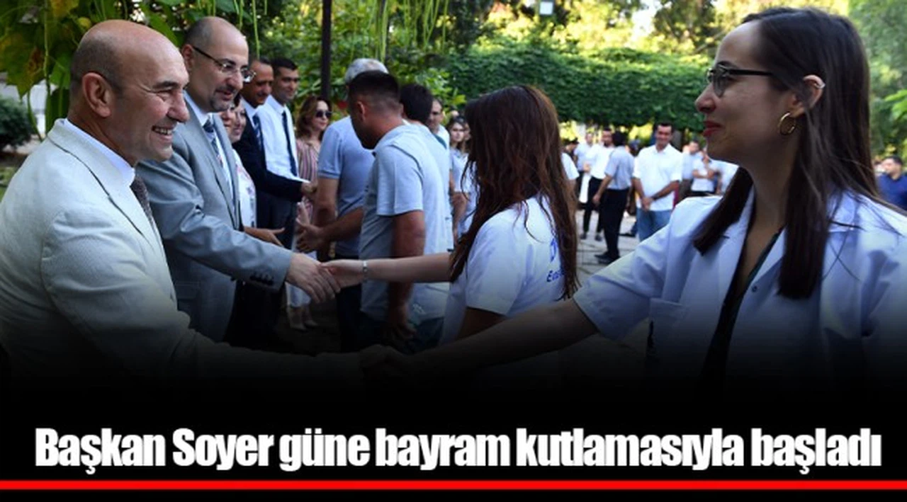 Başkan Soyer güne bayram kutlamasıyla başladı