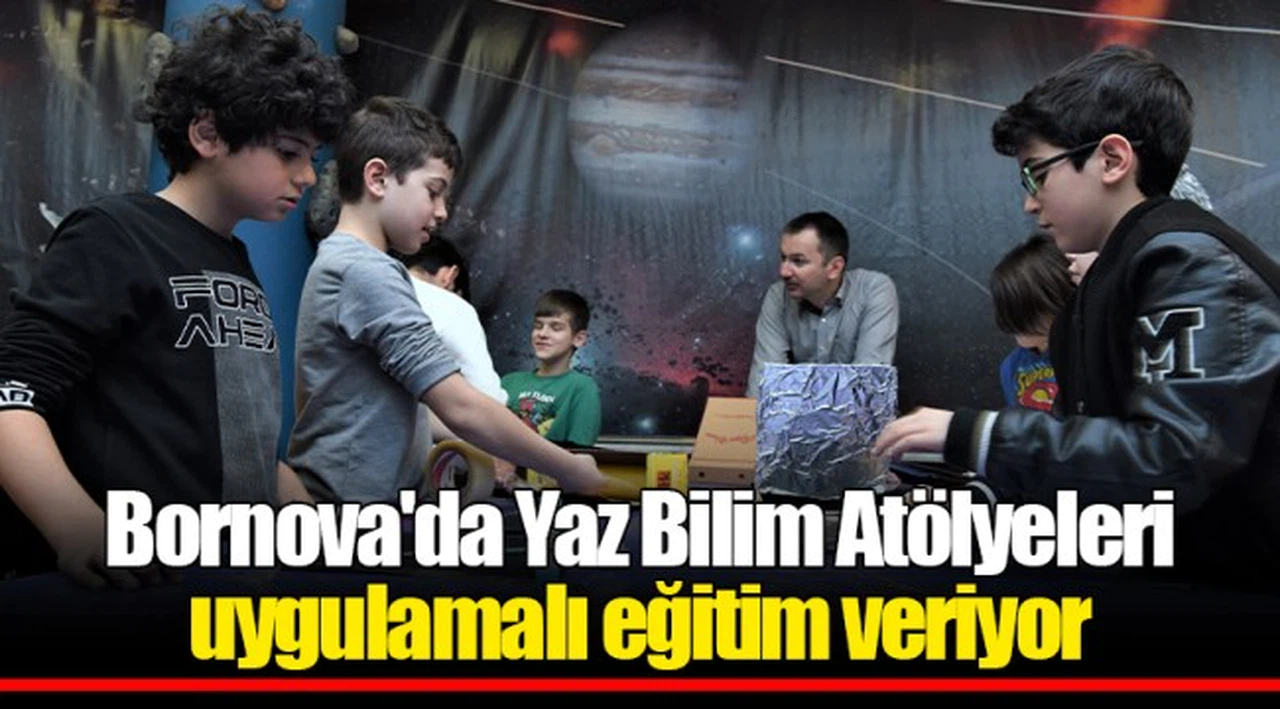 Bornova'da Yaz Bilim Atölyeleri uygulamalı eğitim veriyor