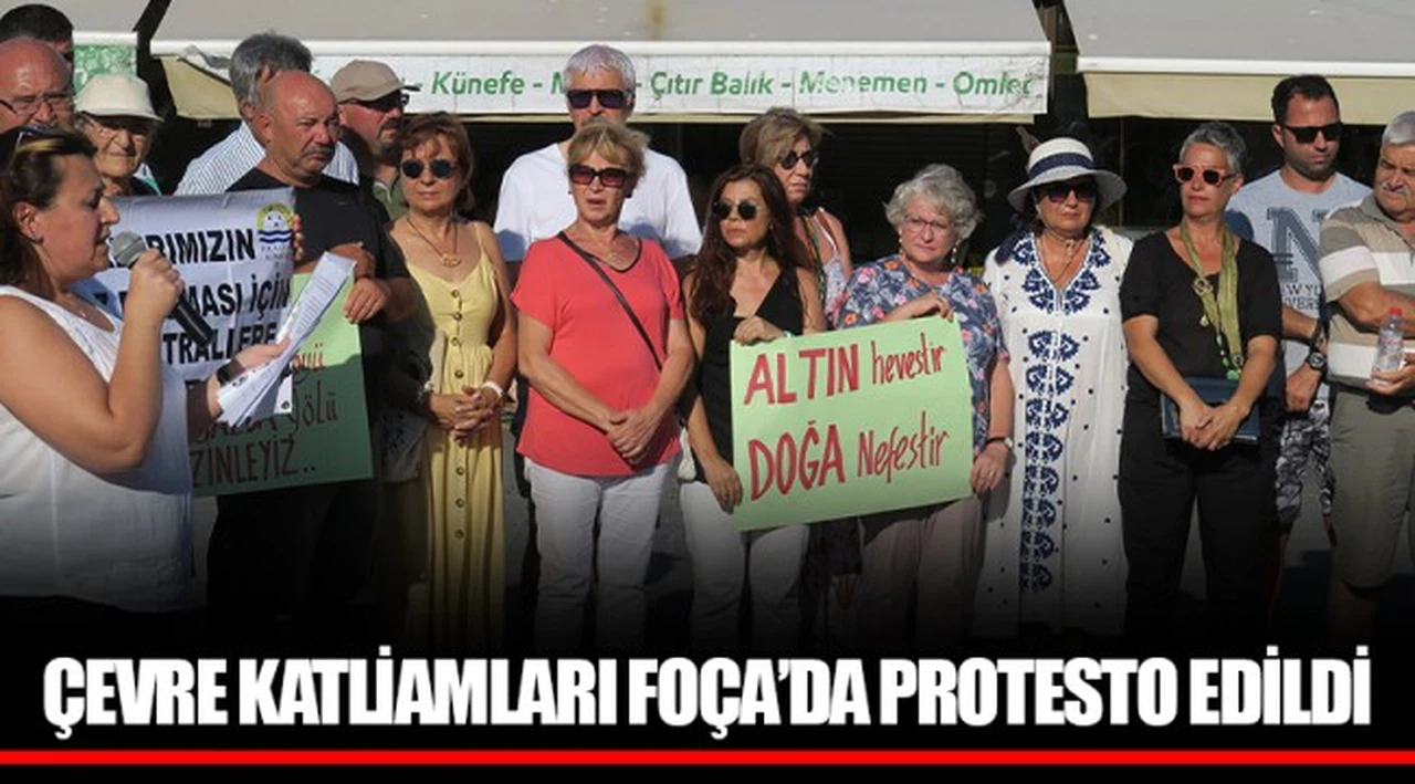 ÇEVRE KATLİAMLARI FOÇA’DA PROTESTO EDİLDİ