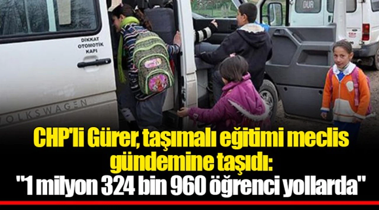 CHP'li Gürer, taşımalı eğitimi meclis gündemine taşıdı: "1 milyon 324 bin 960 öğrenci yollarda"
