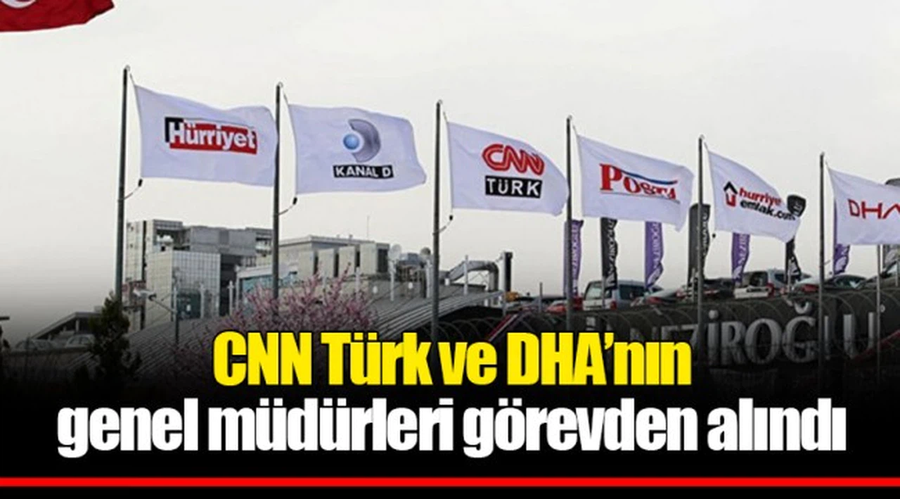 CNN Türk ve DHA’nın genel müdürleri görevden alındı