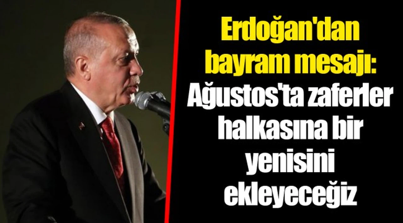 Erdoğan'dan bayram mesajı: Ağustos'ta zaferler halkasına bir yenisini ekleyeceğiz