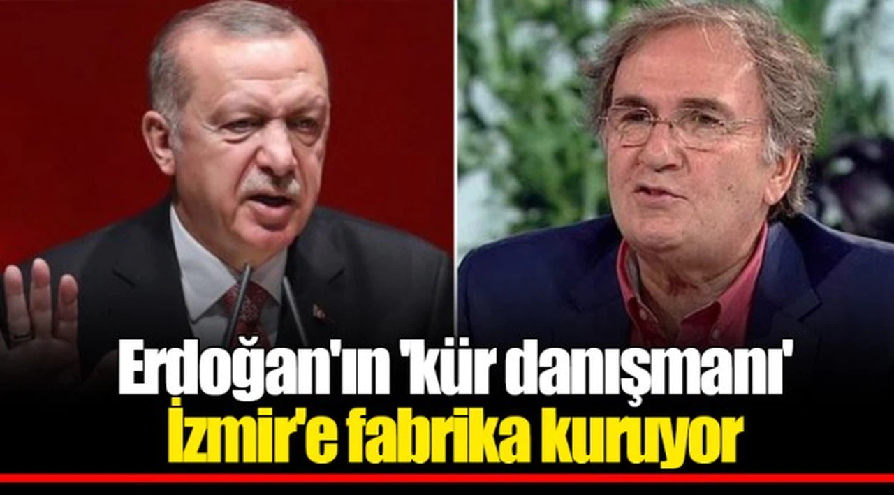 Erdoğan'ın 'kür danışmanı' İzmir'e fabrika kuruyor