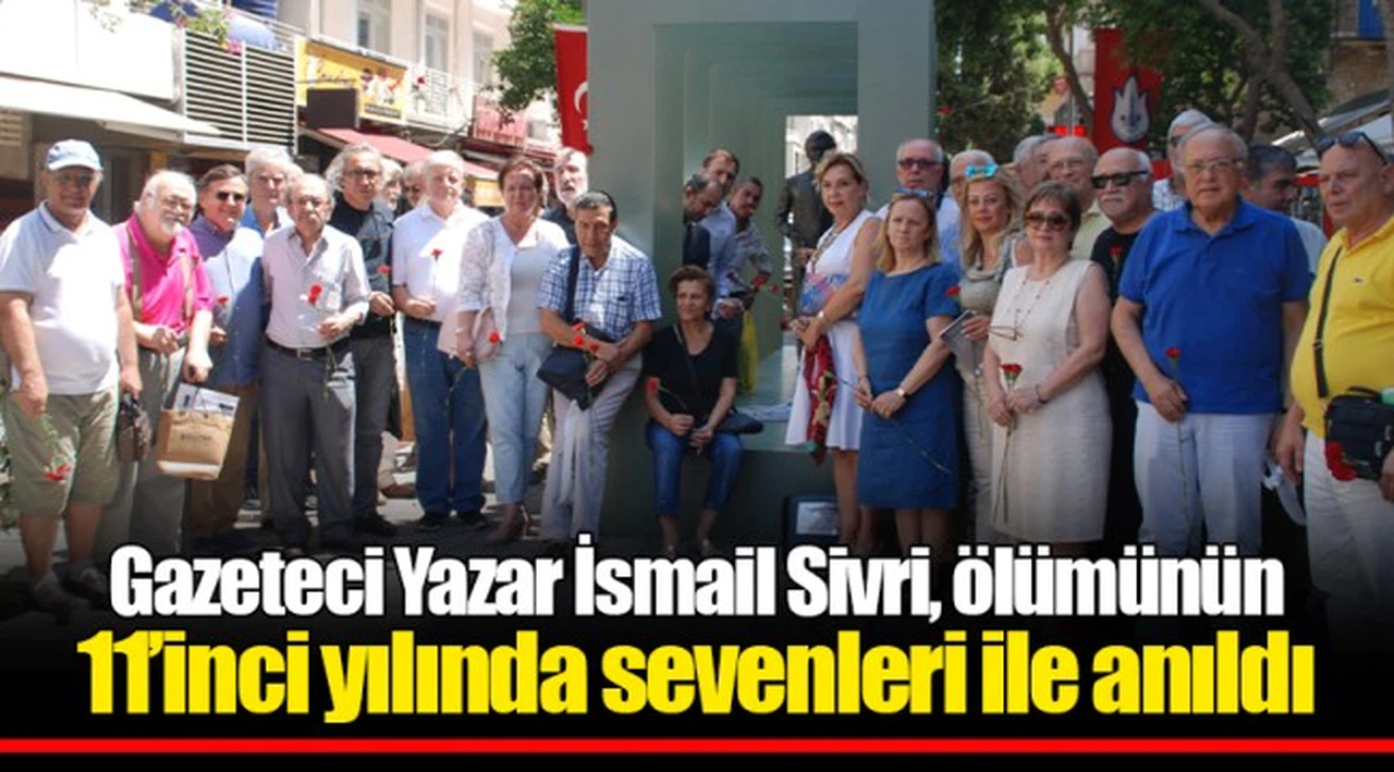 Gazeteci Yazar İsmail Sivri, ölümünün 11’inci yılında sevenleri ile anıldı