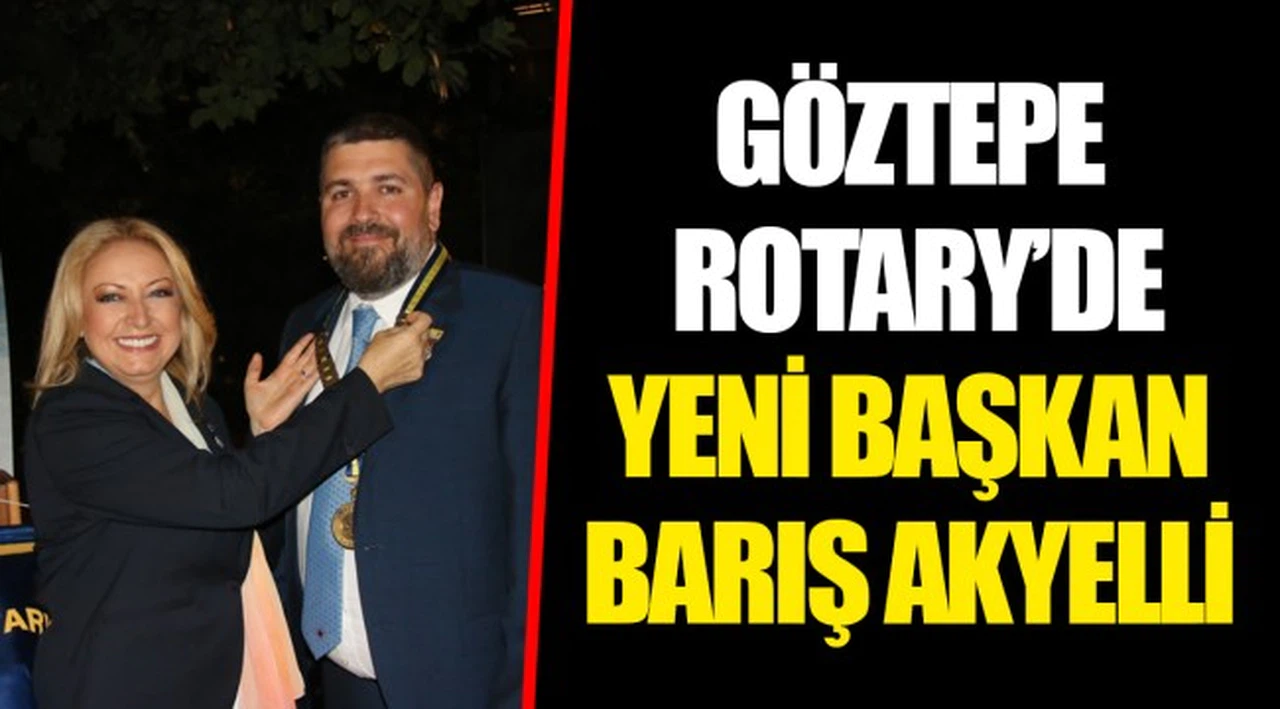 GÖZTEPE ROTARY’DE YENİ BAŞKAN BARIŞ AKYELLİ