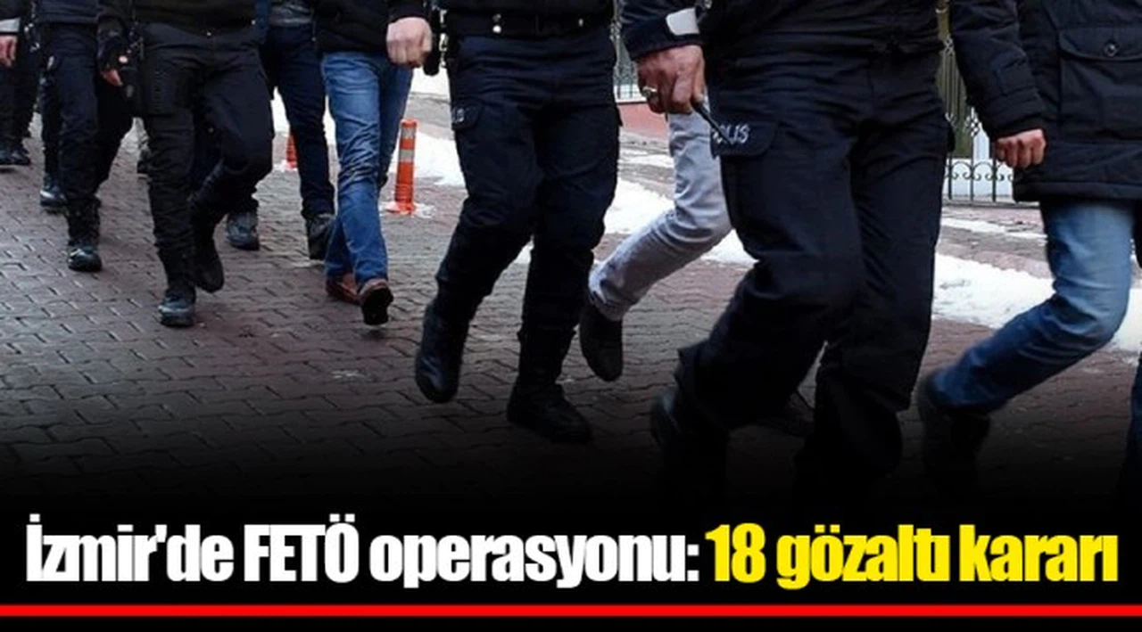 İzmir'de FETÖ operasyonu: 18 gözaltı kararı