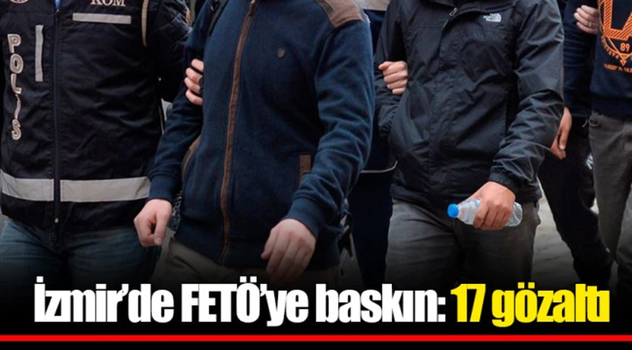 İzmir’de FETÖ’ye baskın: 17 gözaltı