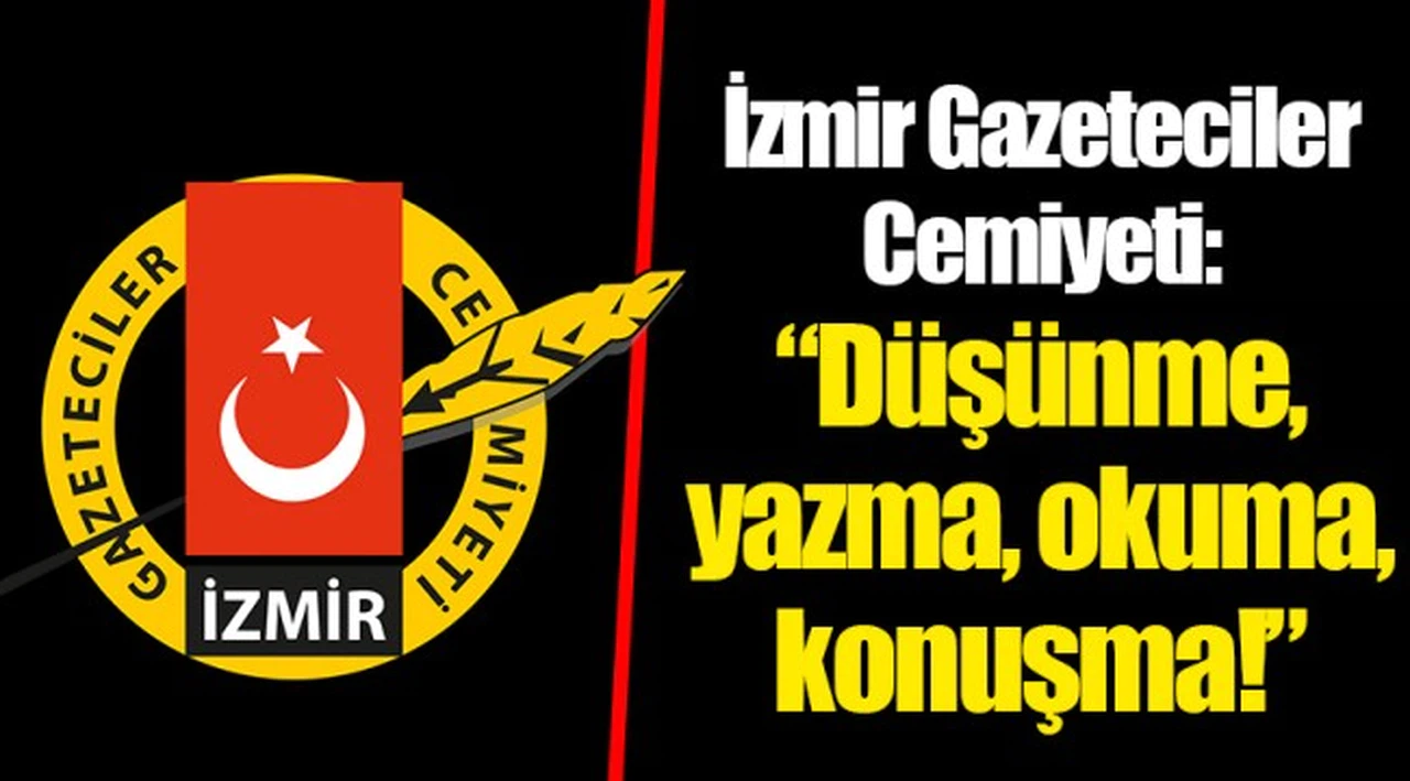 İzmir Gazeteciler Cemiyeti: “Düşünme, yazma, okuma, konuşma!”
