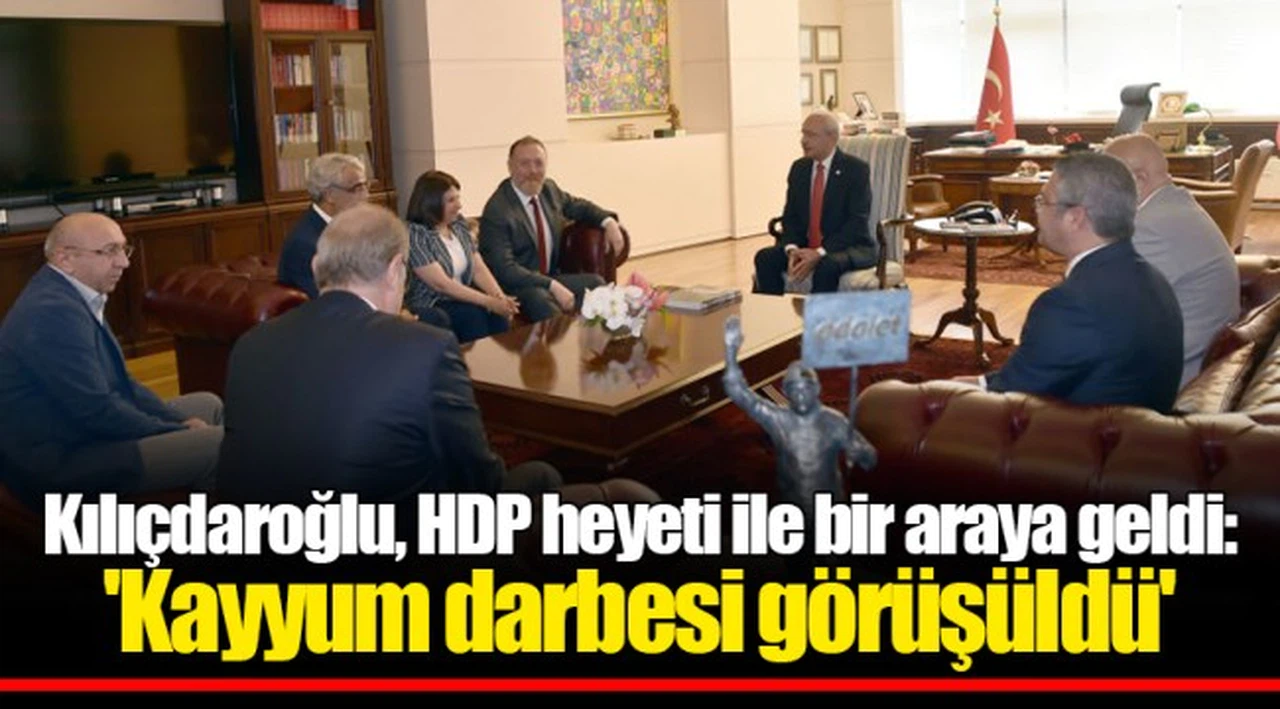 Kılıçdaroğlu, HDP heyeti ile bir araya geldi: 'Kayyum darbesi görüşüldü'