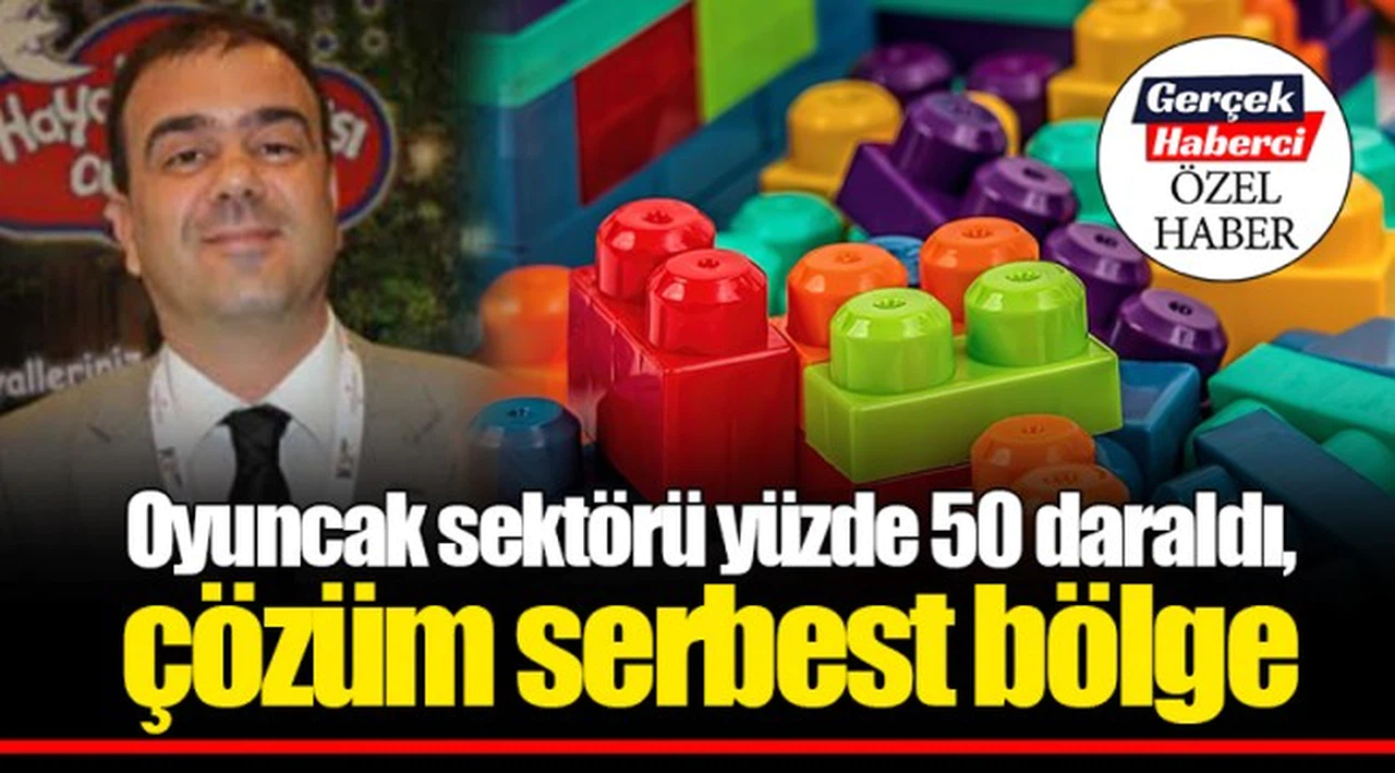 Oyuncak sektörü yüzde 50 daraldı, çözüm serbest bölge