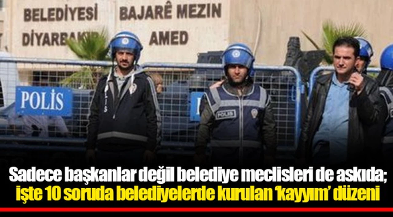 Sadece başkanlar değil belediye meclisleri de askıda; işte 10 soruda belediyelerde kurulan ‘kayyım’ düzeni