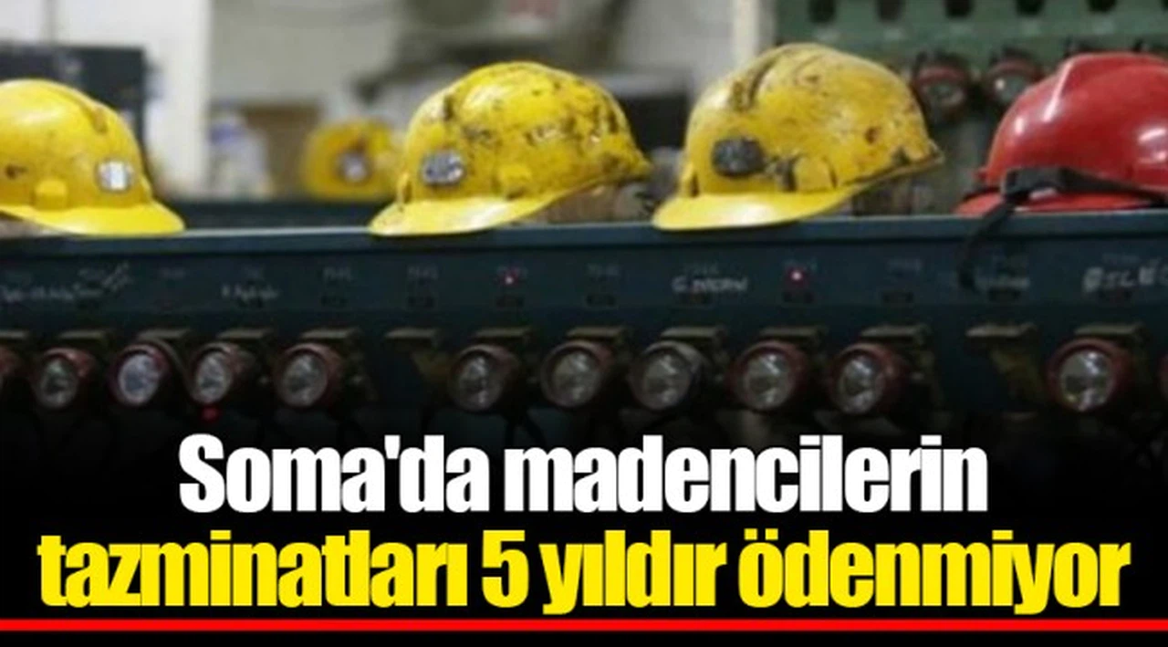 Soma'da madencilerin tazminatları 5 yıldır ödenmiyor