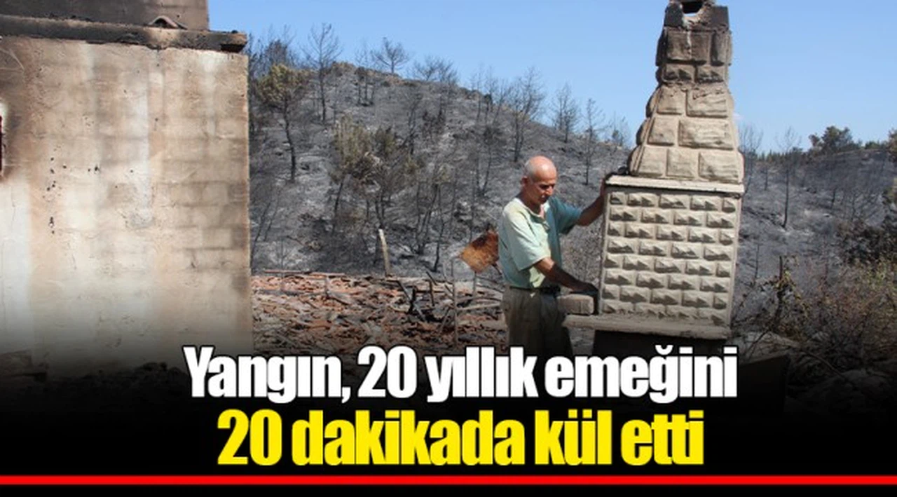 Yangın, 20 yıllık emeğini 20 dakikada kül etti