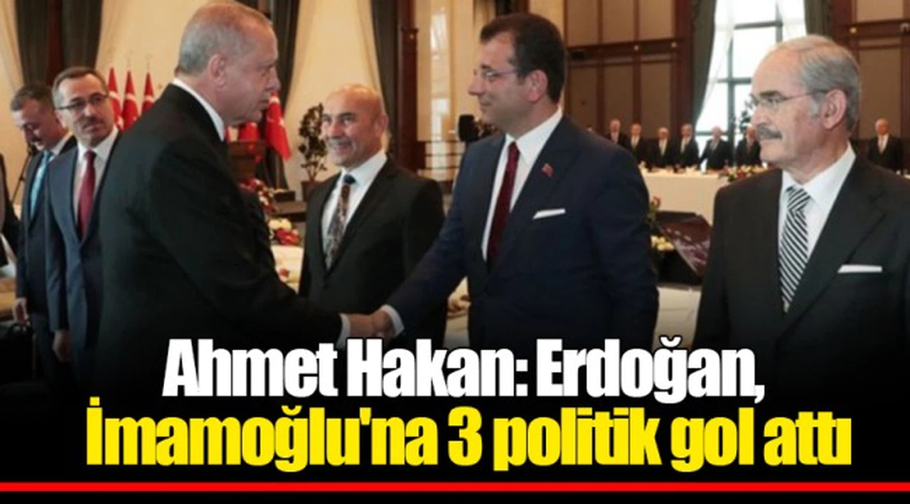 Ahmet Hakan: Erdoğan, İmamoğlu'na 3 politik gol attı