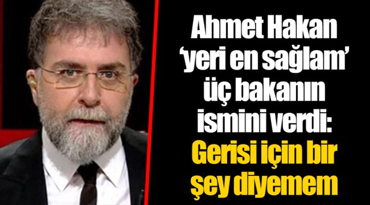 Ahmet Hakan ‘yeri en sağlam’ üç bakanın ismini verdi: Gerisi için bir şey diyemem