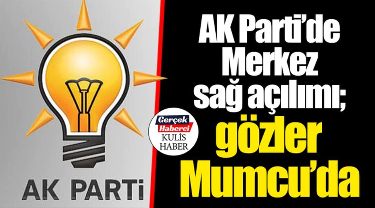 AK Parti’de Merkez sağ açılımı; gözler Mumcu’da