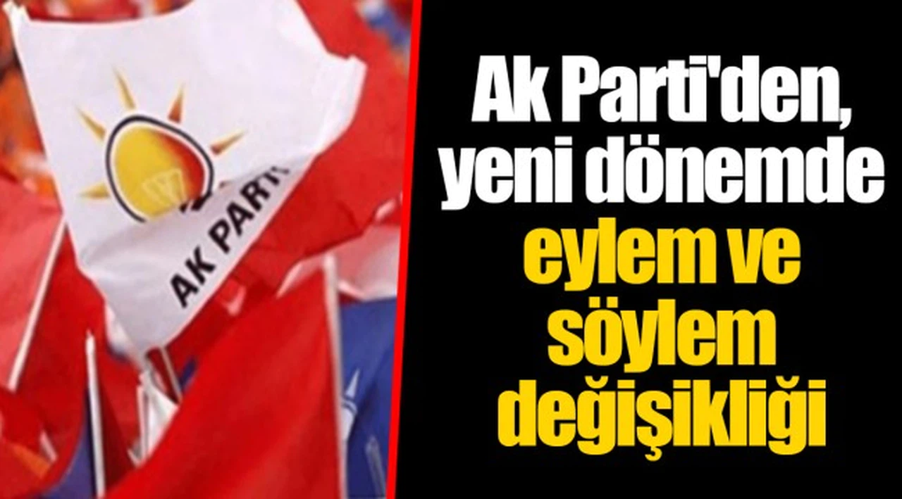 Ak Parti'den, yeni dönemde eylem ve söylem değişikliği