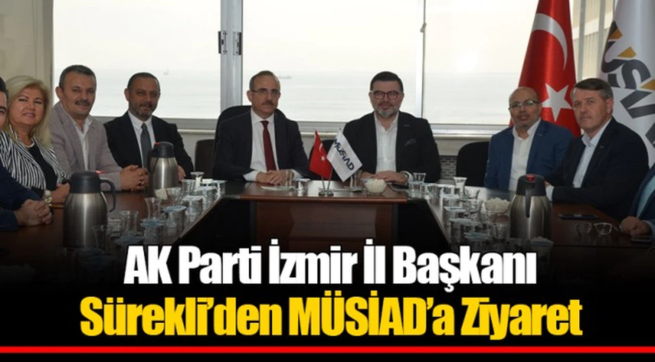 AK Parti İzmir İl Başkanı Sürekli'den MÜSİAD'a Ziyaret