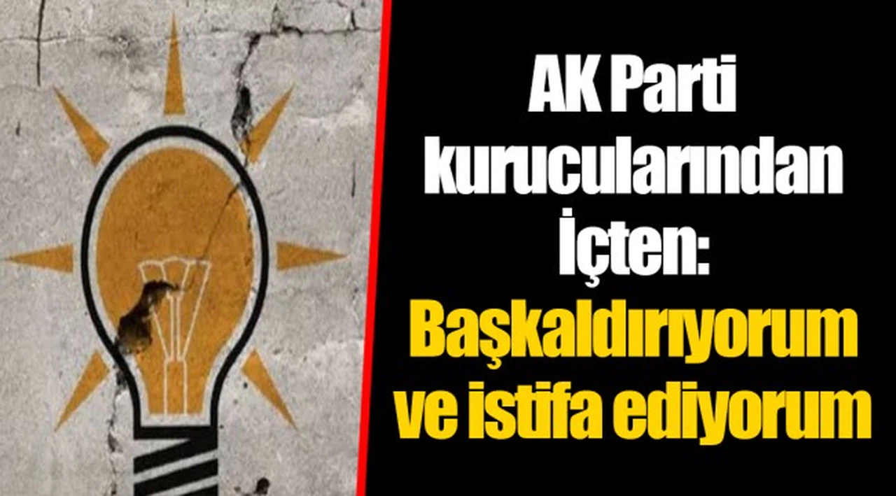 AK Parti kurucularından İçten: Başkaldırıyorum ve istifa ediyorum