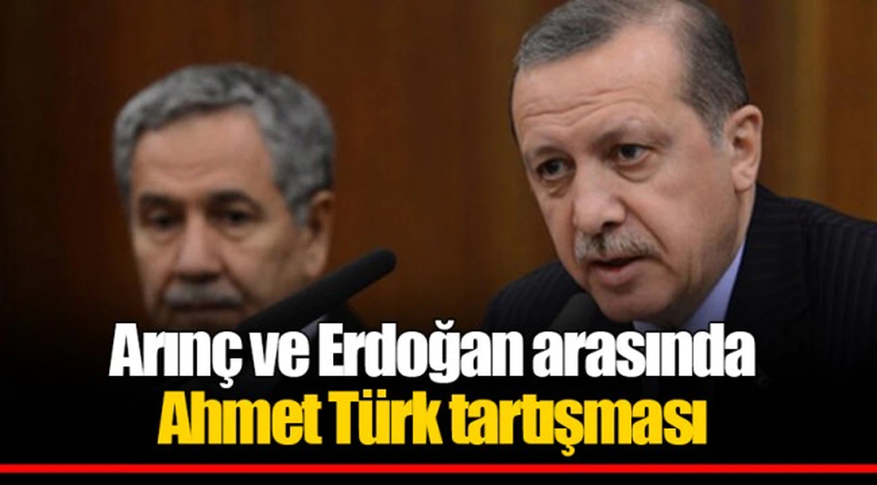 Arınç ve Erdoğan arasında Ahmet Türk tartışması