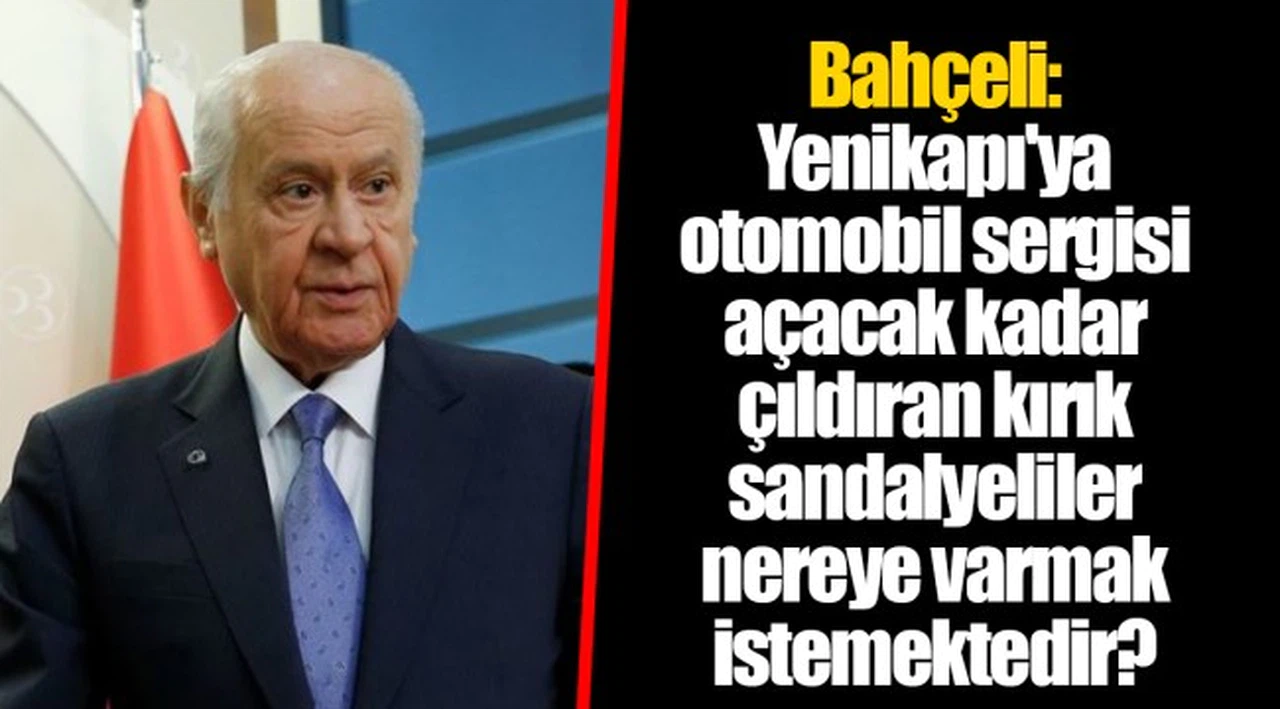 Bahçeli: Yenikapı'ya otomobil sergisi açacak kadar çıldıran kırık sandalyeliler nereye varmak istemektedir?