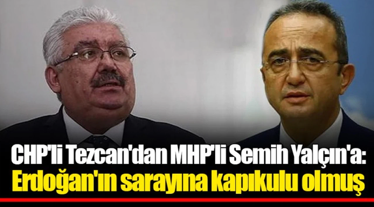 CHP'li Tezcan'dan MHP'li Semih Yalçın'a: Erdoğan'ın sarayına kapıkulu olmuş