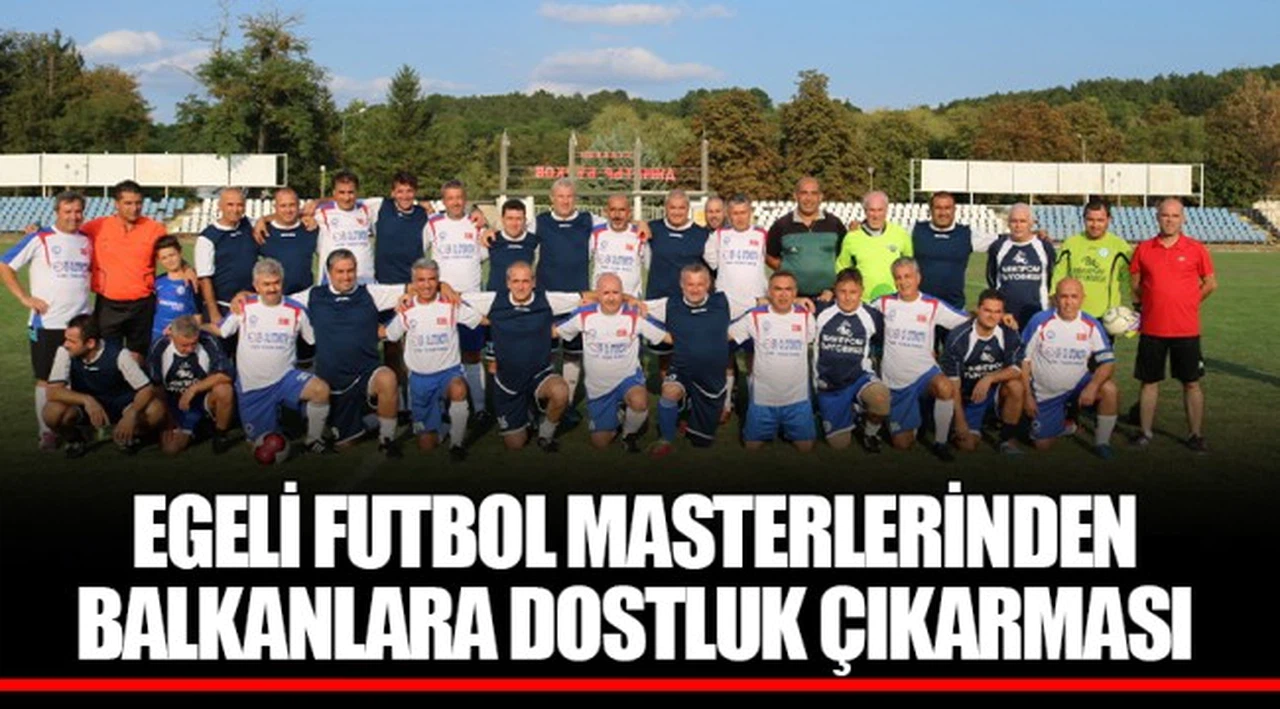 EGELİ FUTBOL MASTERLERİNDEN BALKANLARA DOSTLUK ÇIKARMASI