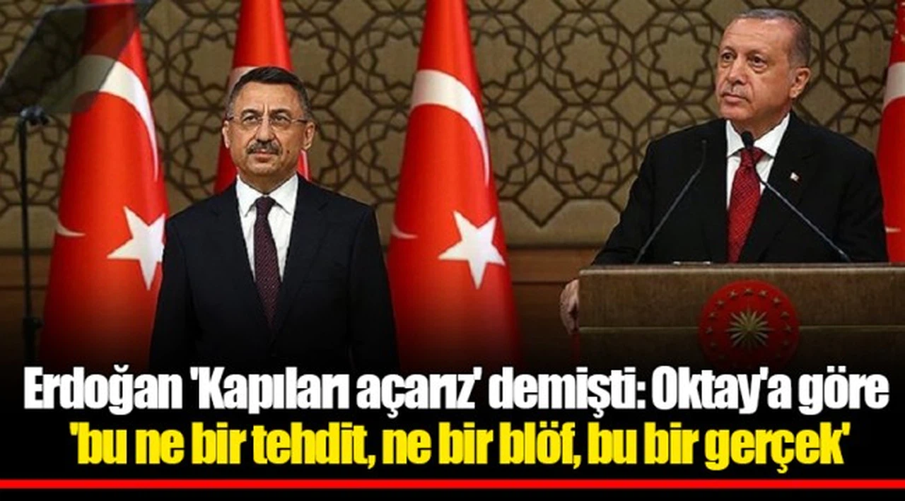 Erdoğan 'Kapıları açarız' demişti: Oktay'a göre 'bu ne bir tehdit, ne bir blöf, bu bir gerçek'