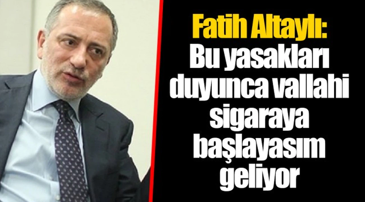 Fatih Altaylı: Bu yasakları duyunca vallahi sigaraya başlayasım geliyor