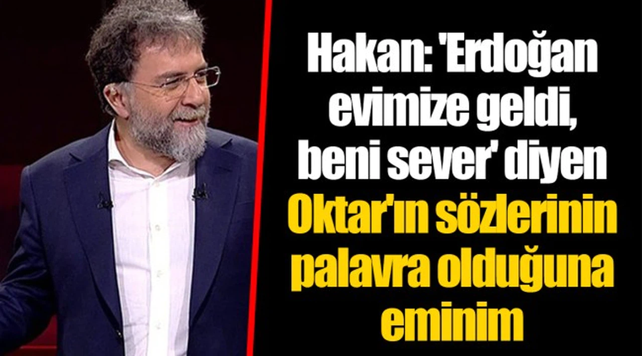 Hakan: 'Erdoğan evimize geldi, beni sever' diyen Oktar'ın sözlerinin palavra olduğuna eminim