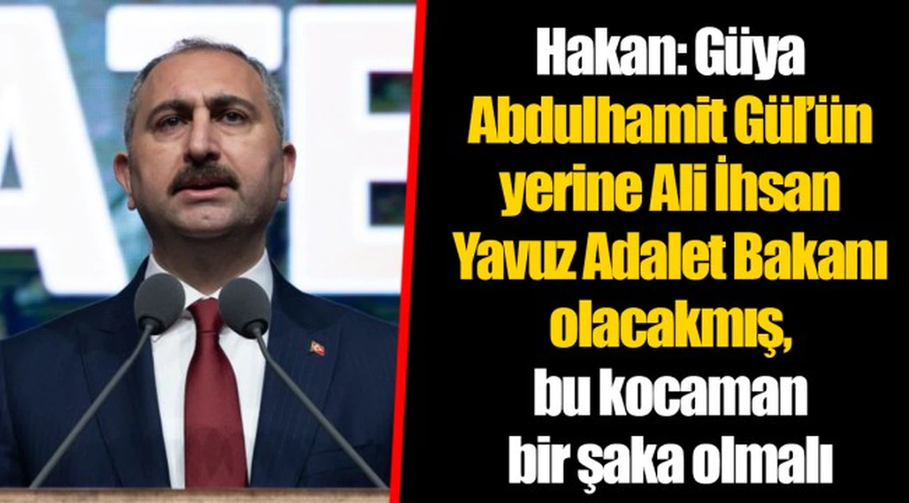 Hakan: Güya Abdulhamit Gül’ün yerine Ali İhsan Yavuz Adalet Bakanı olacakmış, bu kocaman bir şaka olmalı