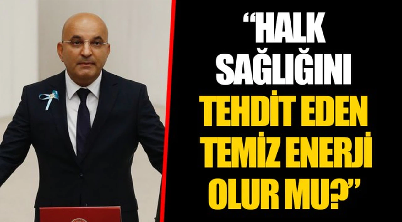 “HALK SAĞLIĞINI TEHDİT EDEN TEMİZ ENERJİ OLUR MU?”