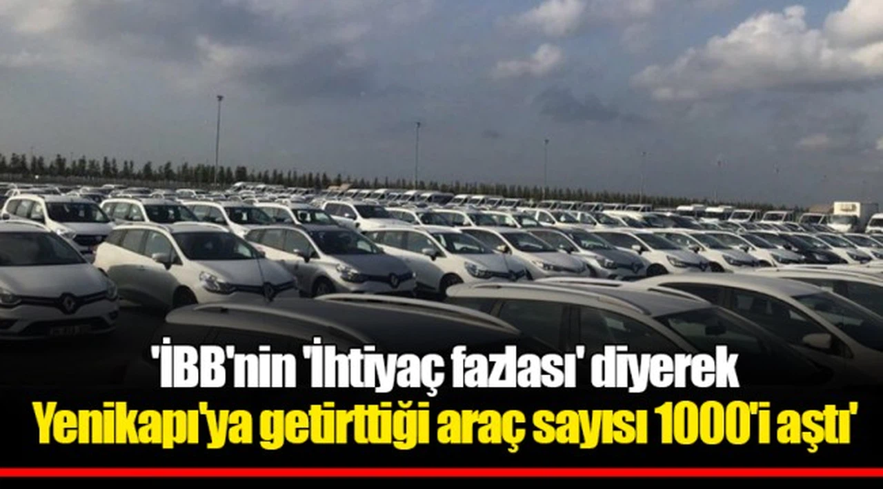 'İBB'nin 'İhtiyaç fazlası' diyerek Yenikapı'ya getirttiği araç sayısı 1000'i aştı'