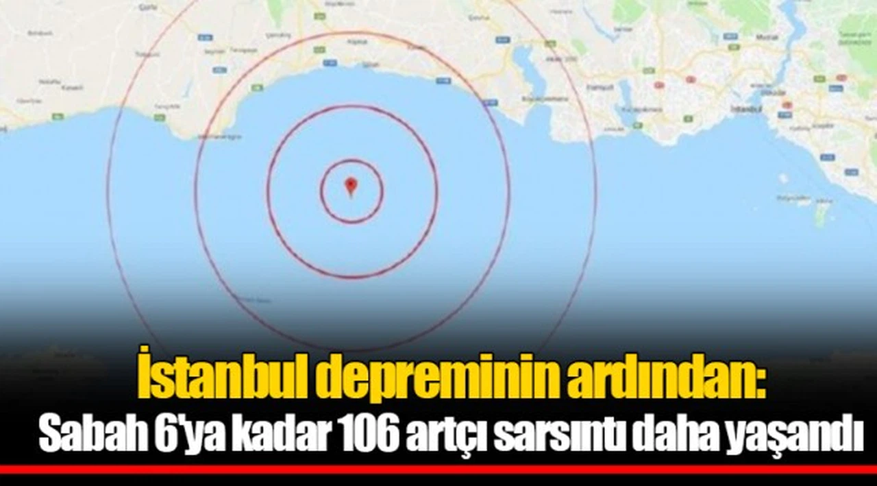 İstanbul depreminin ardından: Sabah 6'ya kadar 106 artçı sarsıntı daha yaşandı