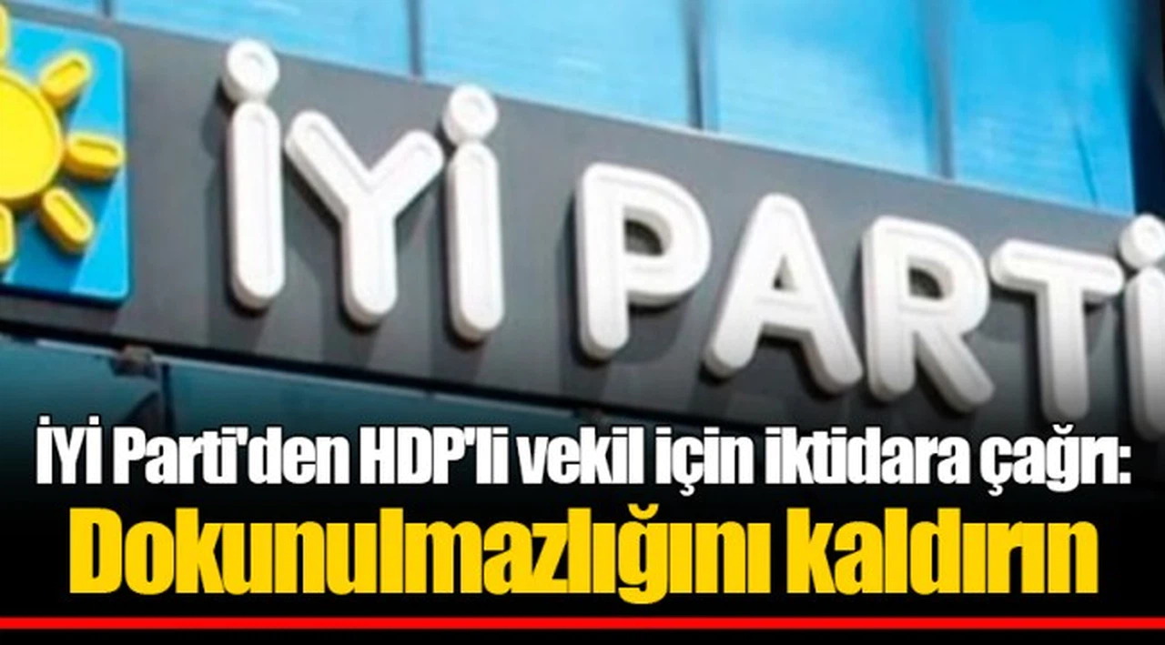 İYİ Parti'den HDP'li vekil için iktidara çağrı: Dokunulmazlığını kaldırın