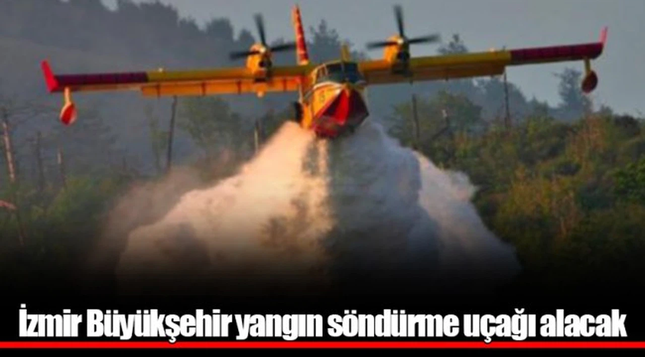 İzmir Büyükşehir yangın söndürme uçağı alacak