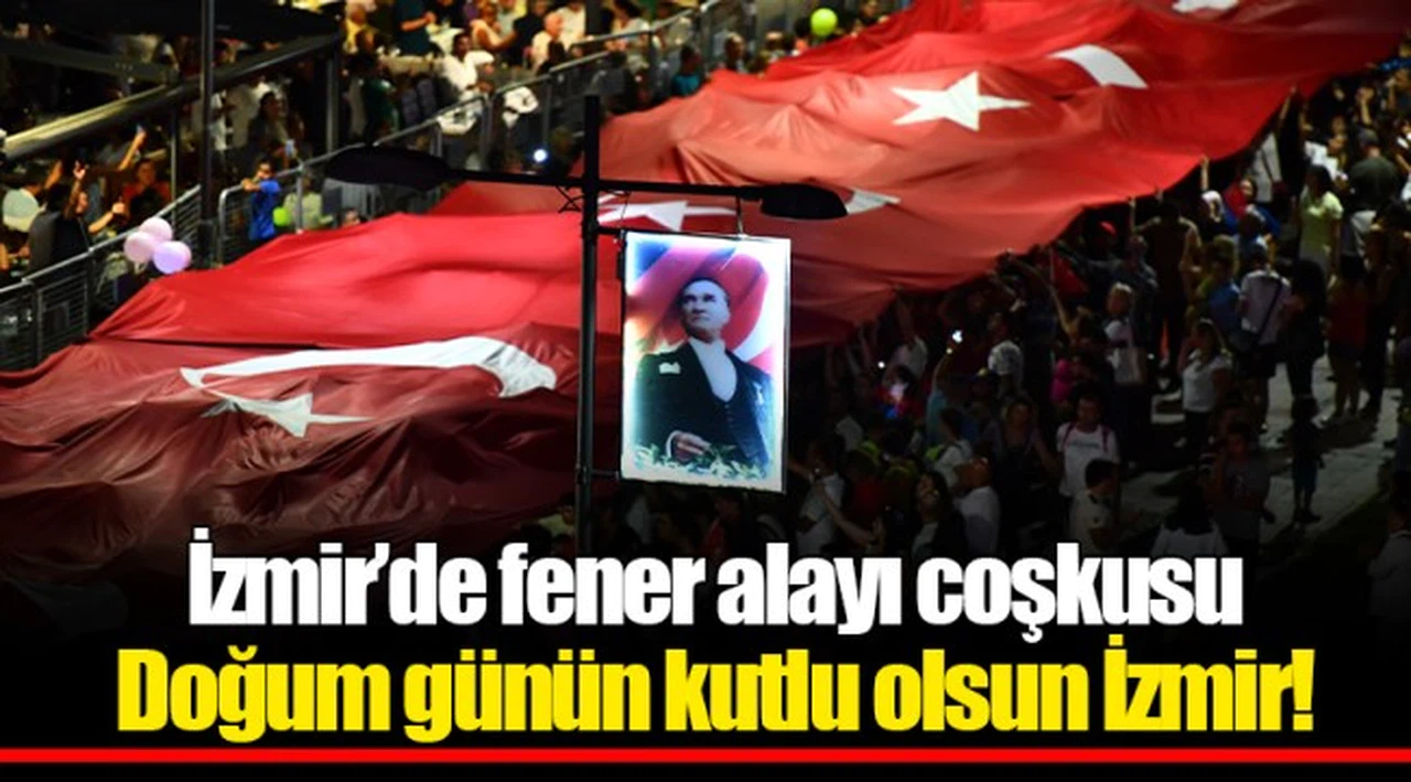 İzmir’de fener alayı coşkusu  Doğum günün kutlu olsun İzmir!