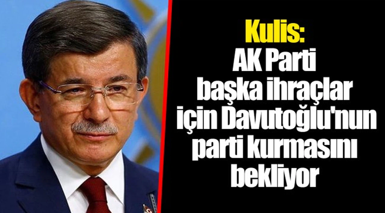 Kulis: AK Parti başka ihraçlar için Davutoğlu'nun parti kurmasını bekliyor