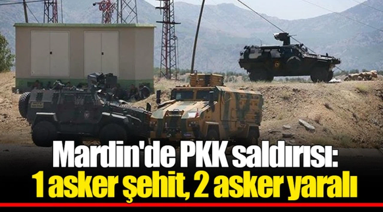 Mardin'de PKK saldırısı:  1 asker şehit, 2 asker yaralı