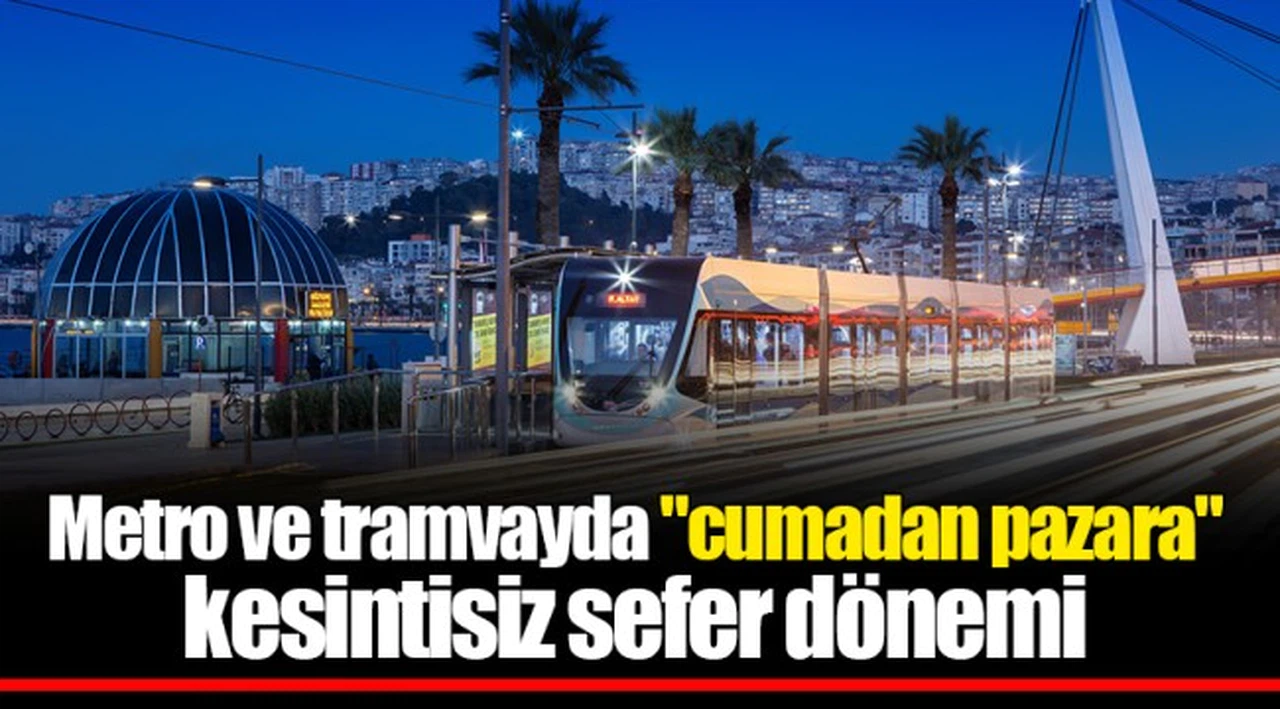 Metro ve tramvayda "cumadan pazara"  kesintisiz sefer dönemi
