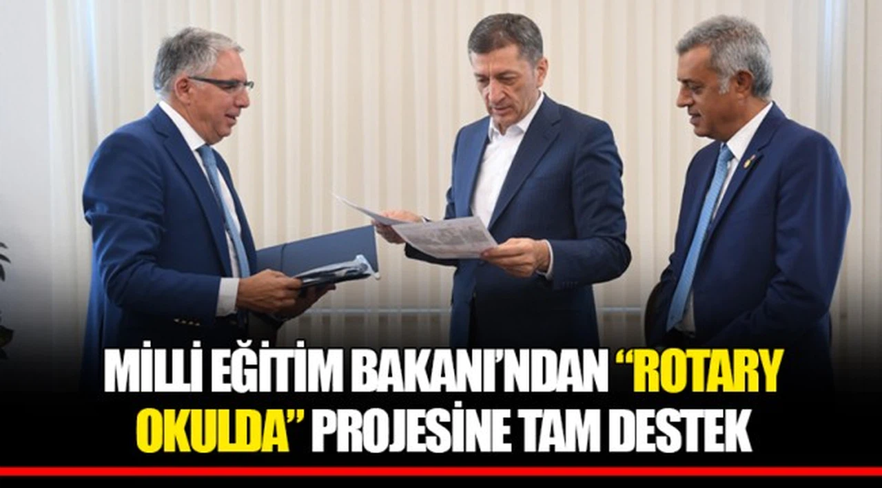 MİLLİ EĞİTİM BAKANI’NDAN “ROTARY OKULDA” PROJESİNE TAM DESTEK
